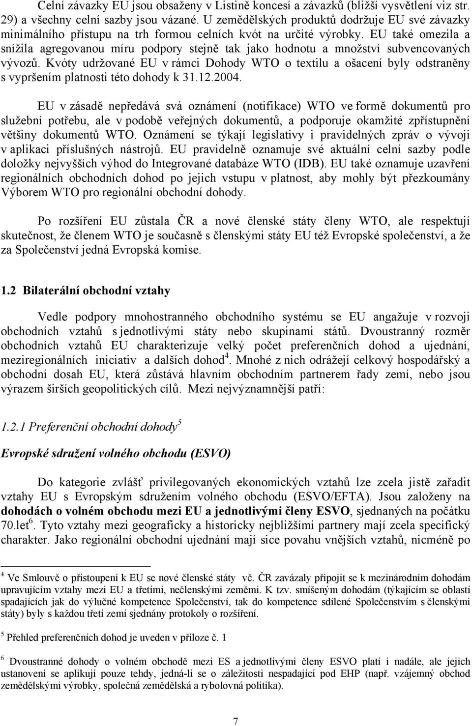 EU také omezila a snížila agregovanou míru podpory stejně tak jako hodnotu a množství subvencovaných vývozů.
