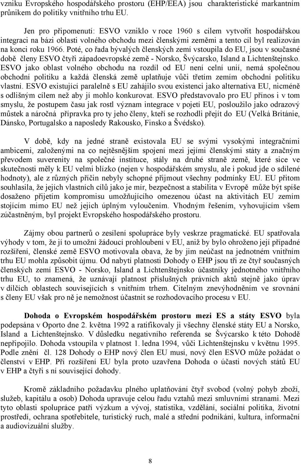 Poté, co řada bývalých členských zemí vstoupila do EU, jsou v současné době členy ESVO čtyři západoevropské země - Norsko, Švýcarsko, Island a Lichtenštejnsko.