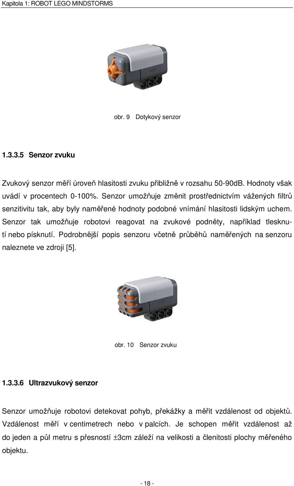 Pokud se v místnosti nachází více těchto senzorů, je možné, že mezi sebou budou interferovat a ovlivní se tak přesnost jejich měření. 1.3.3.7 Senzor světla obr.