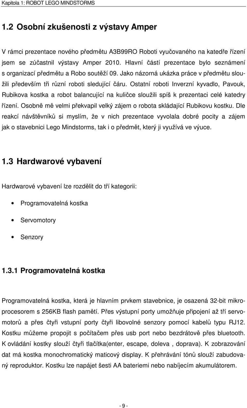 Druhý mikroprocesor zastává funkci koprocesoru a je jím Atmel 8-bit AVR processor, ATmega48 s 4KB flash pamětí a 512B RAM běžící na frekvenci 8Mhz.