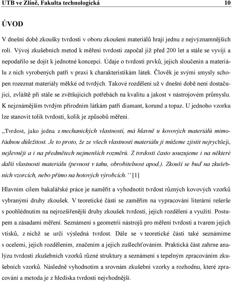 Údaje o tvrdosti prvků, jejich sloučenin a materiálu z nich vyrobených patří v praxi k charakteristikám látek. Člověk je svými smysly schopen rozeznat materiály měkké od tvrdých.