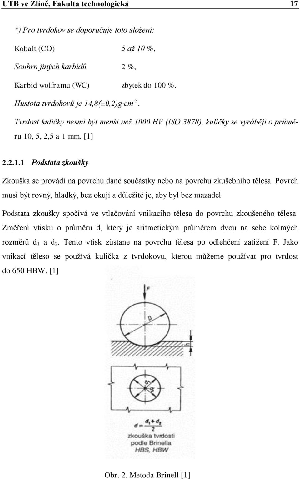 Povrch musí být rovný, hladký, bez okují a důležité je, aby byl bez mazadel. Podstata zkoušky spočívá ve vtlačování vnikacího tělesa do povrchu zkoušeného tělesa.