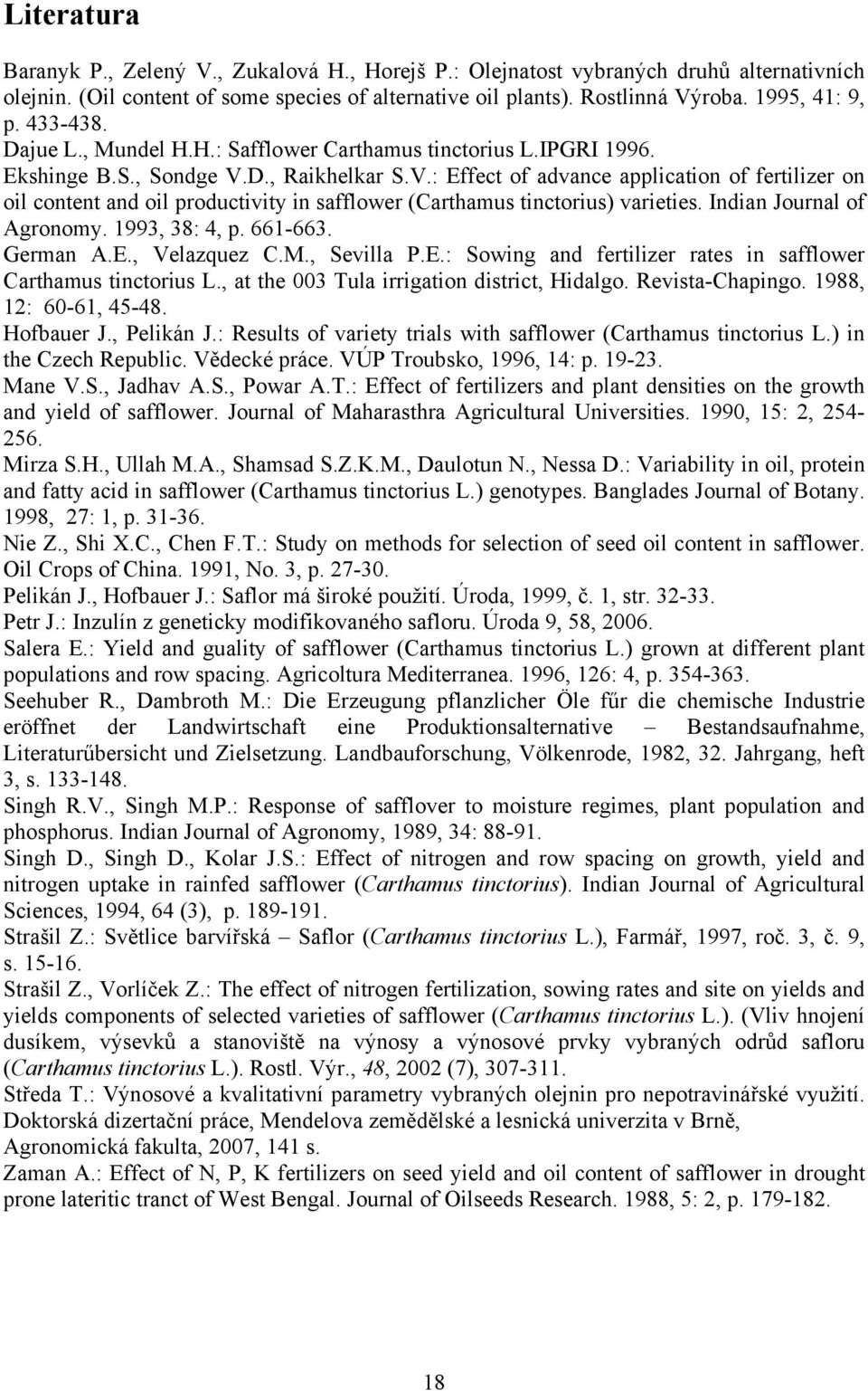 D., Raikhelkar S.V.: Effect of advance application of fertilizer on oil content and oil productivity in safflower (Carthamus tinctorius) varieties. Indian Journal of Agronomy. 1993, 38: 4, p. 661-663.