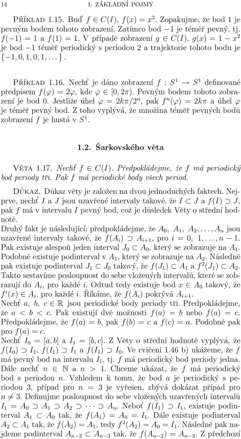 Necht je dáno zobrazení f : S 1 S 1 definované předpisem f(ϕ) = 2ϕ, kde ϕ [0, 2π). Pevným bodem tohoto zobrazení je bod 0. Jestliže úhel ϕ = 2kπ/2 n, pak f n (ϕ) = 2kπ a úhel ϕ je téměř pevný bod.