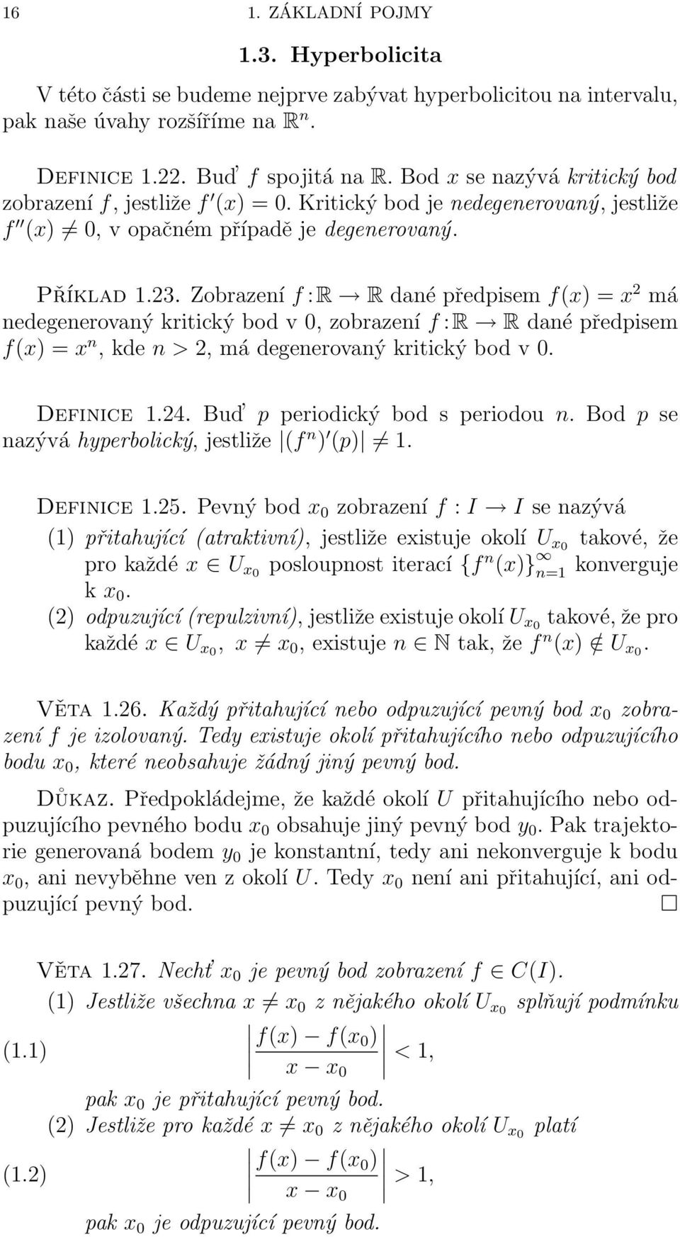 Zobrazení f :R R dané předpisem f(x) = x 2 má nedegenerovaný kritický bod v 0, zobrazení f :R R dané předpisem f(x) = x n, kde n > 2, má degenerovaný kritický bod v 0. Definice 1.24.