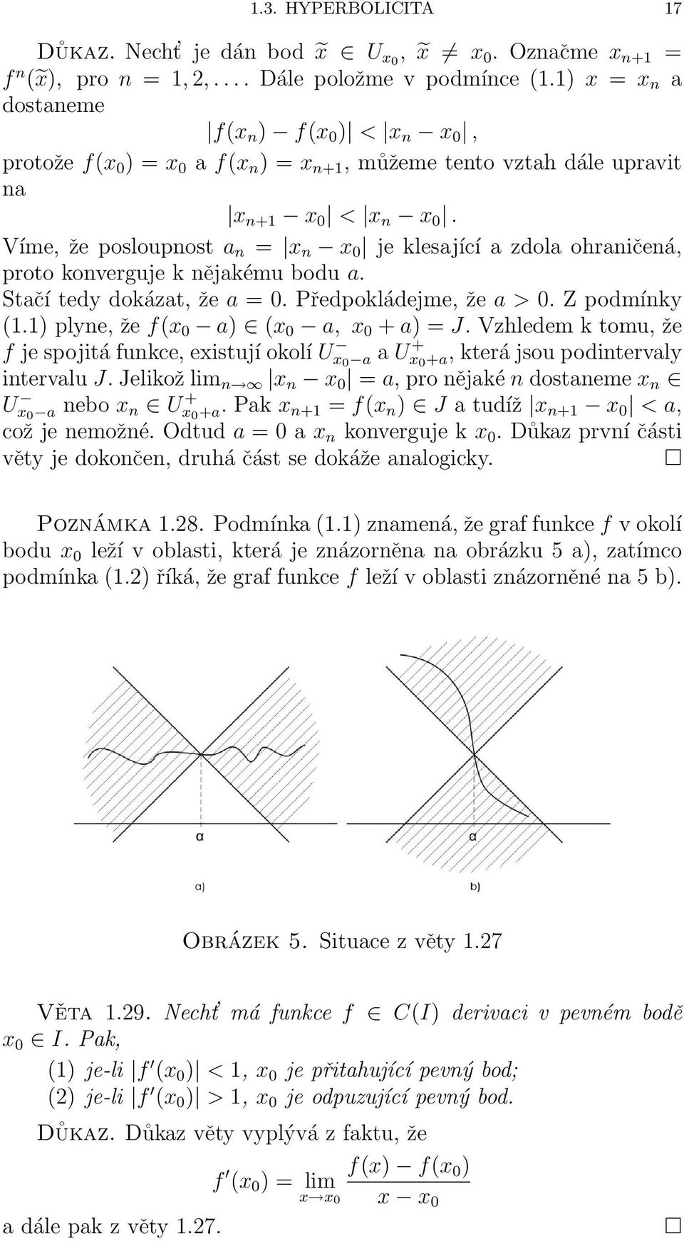 Víme, že posloupnost a n = x n x 0 je klesající a zdola ohraničená, proto konverguje k nějakému bodu a. Stačí tedy dokázat, že a = 0. Předpokládejme, že a > 0. Z podmínky (1.