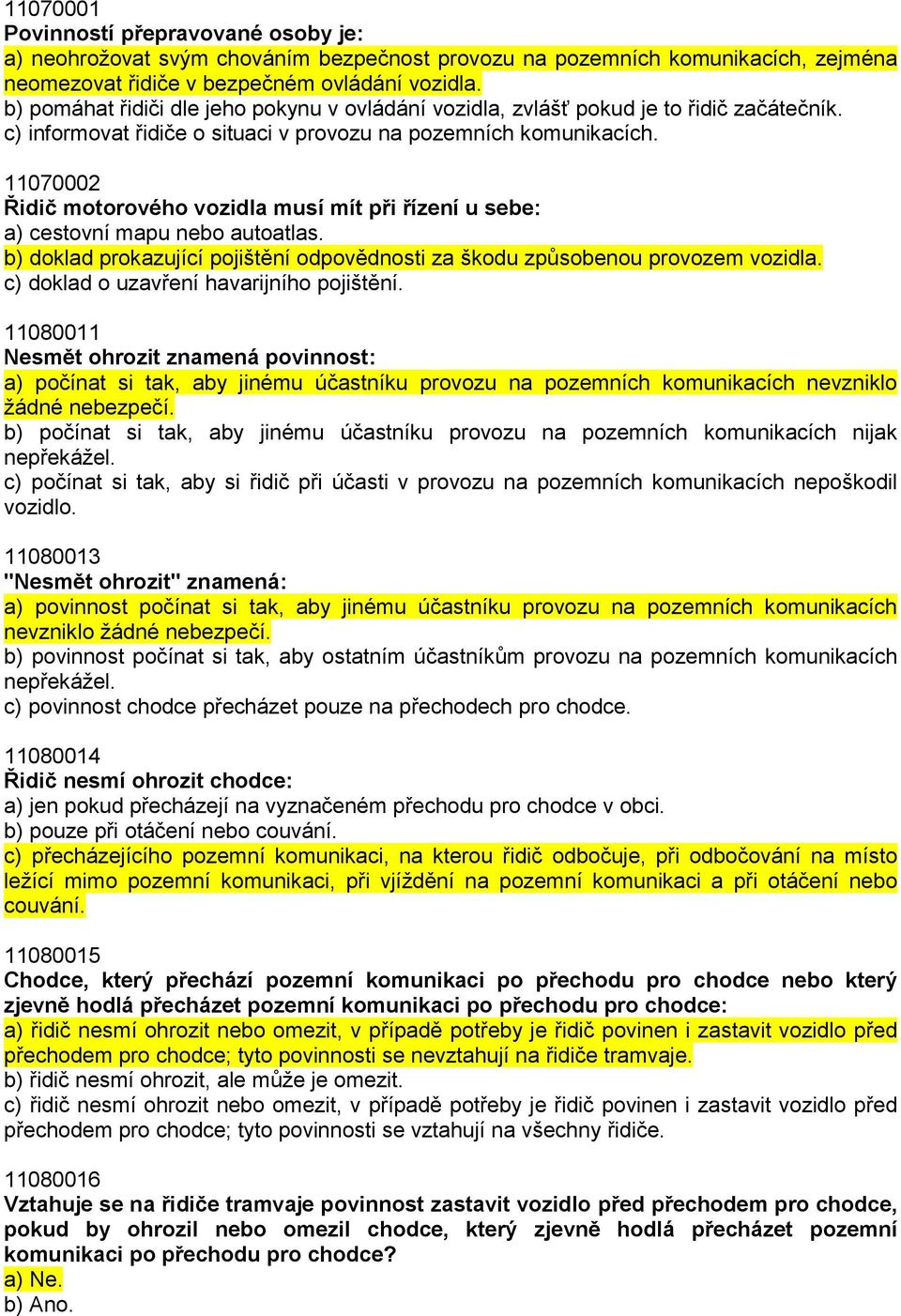 11070002 Řidič motorového vozidla musí mít při řízení u sebe: a) cestovní mapu nebo autoatlas. b) doklad prokazující pojištění odpovědnosti za škodu způsobenou provozem vozidla.