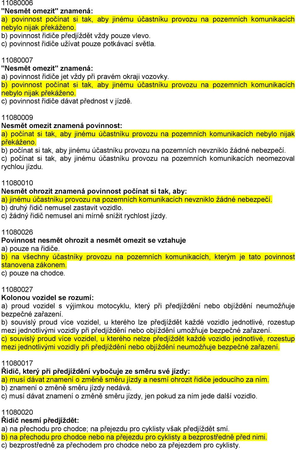 b) povinnost počínat si tak, aby jinému účastníku provozu na pozemních komunikacích nebylo nijak překáženo. c) povinnost řidiče dávat přednost v jízdě.