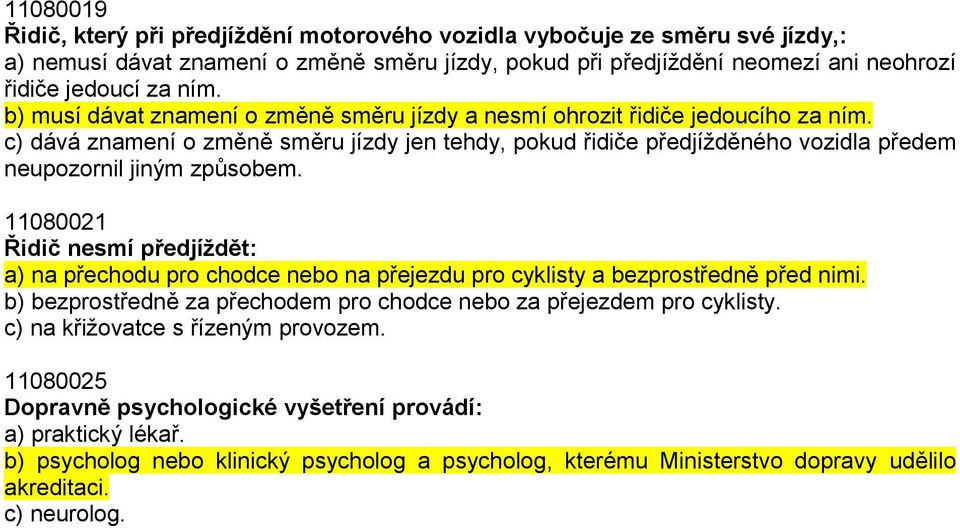 11080021 Řidič nesmí předjíždět: a) na přechodu pro chodce nebo na přejezdu pro cyklisty a bezprostředně před nimi. b) bezprostředně za přechodem pro chodce nebo za přejezdem pro cyklisty.