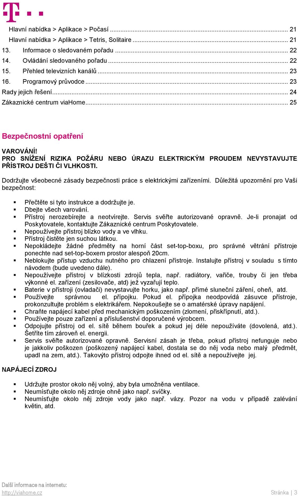 PRO SNÍŽENÍ RIZIKA POŽÁRU NEBO ÚRAZU ELEKTRICKÝM PROUDEM NEVYSTAVUJTE PŘÍSTROJ DEŠTI ČI VLHKOSTI. Dodržujte všeobecné zásady bezpečnosti práce s elektrickými zařízeními.