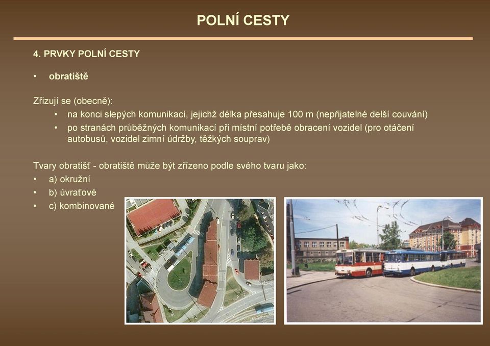 potřebě obracení vozidel (pro otáčení autobusů, vozidel zimní údržby, těžkých souprav) Tvary