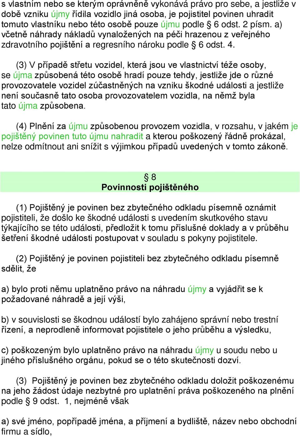 (3) V případě střetu vozidel, která jsou ve vlastnictví téže osoby, se újma způsobená této osobě hradí pouze tehdy, jestliže jde o různé provozovatele vozidel zúčastněných na vzniku škodné události a