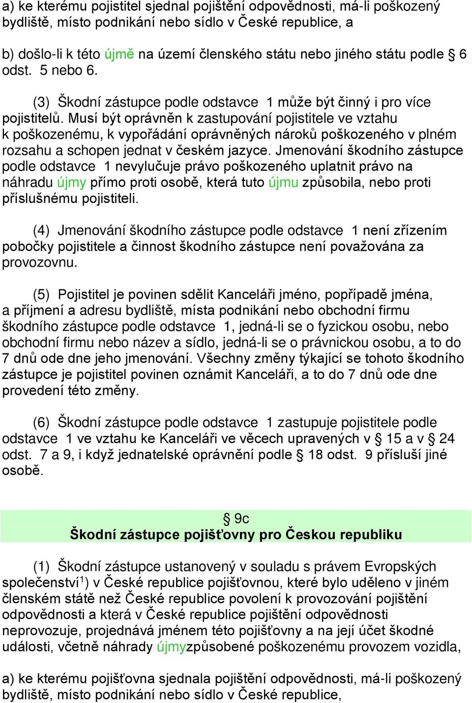 Musí být oprávněn k zastupování pojistitele ve vztahu k poškozenému, k vypořádání oprávněných nároků poškozeného v plném rozsahu a schopen jednat v českém jazyce.