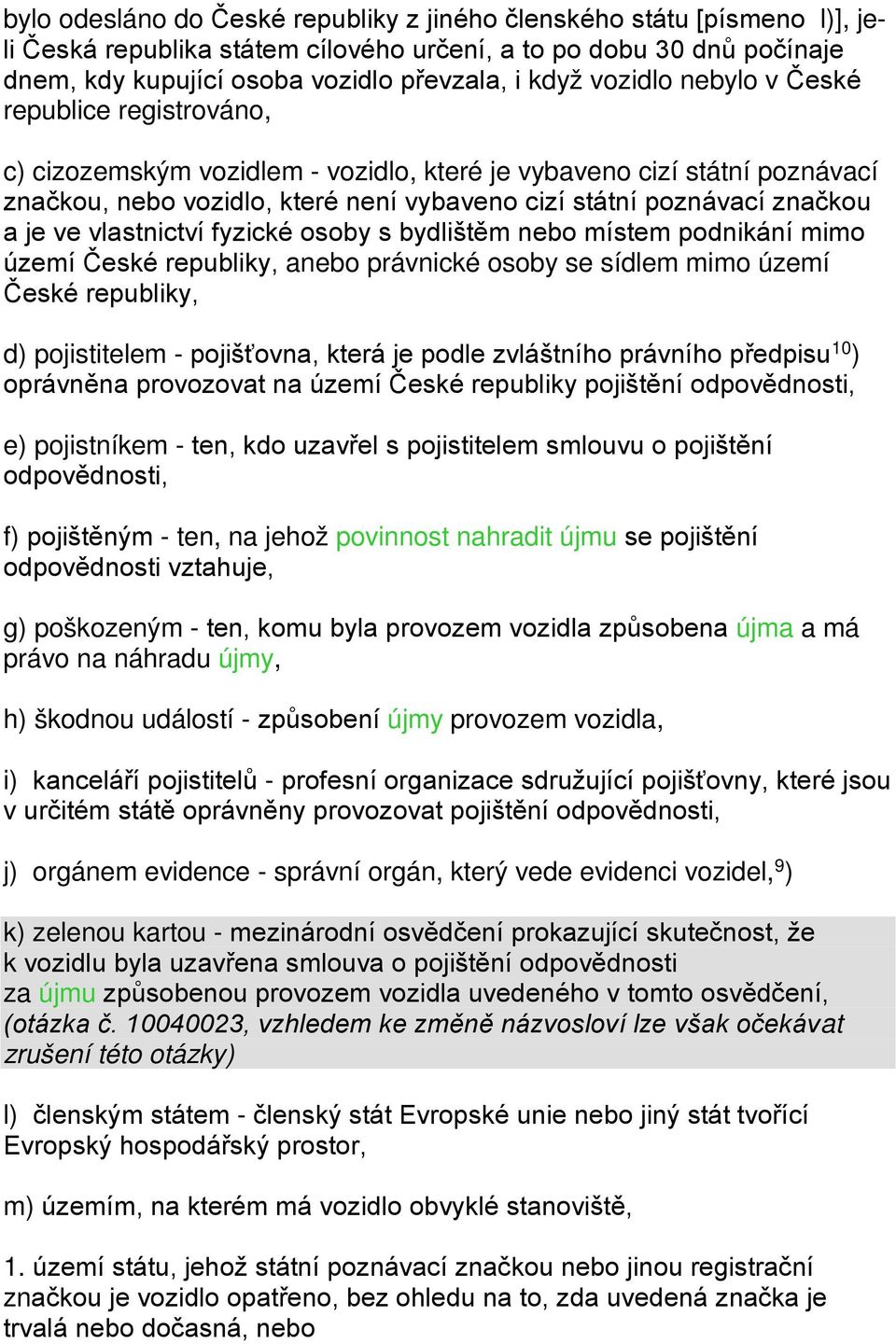 ve vlastnictví fyzické osoby s bydlištěm nebo místem podnikání mimo území České republiky, anebo právnické osoby se sídlem mimo území České republiky, d) pojistitelem - pojišťovna, která je podle