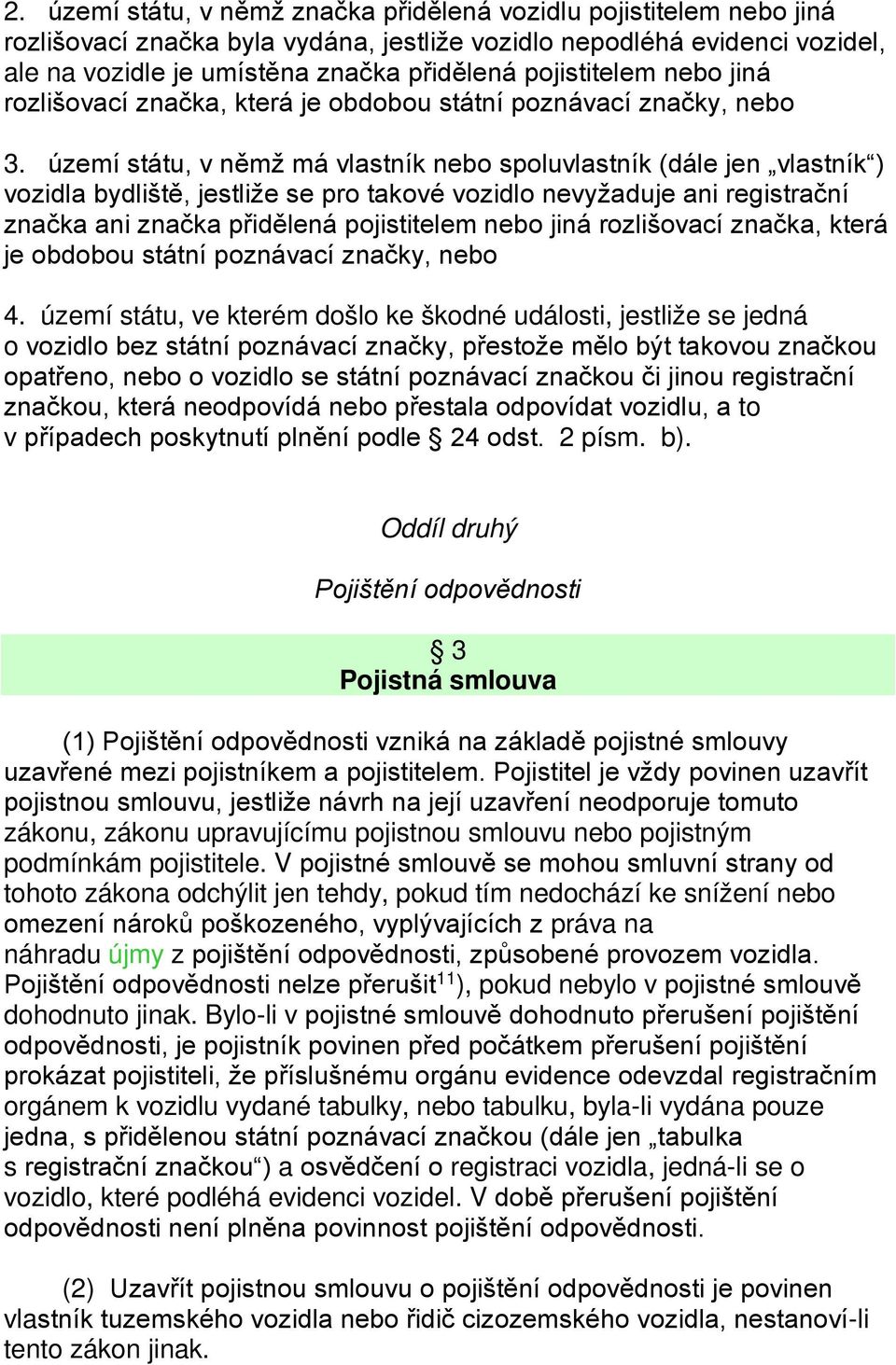 území státu, v němž má vlastník nebo spoluvlastník (dále jen vlastník ) vozidla bydliště, jestliže se pro takové vozidlo nevyžaduje ani registrační značka ani značka přidělená pojistitelem nebo jiná