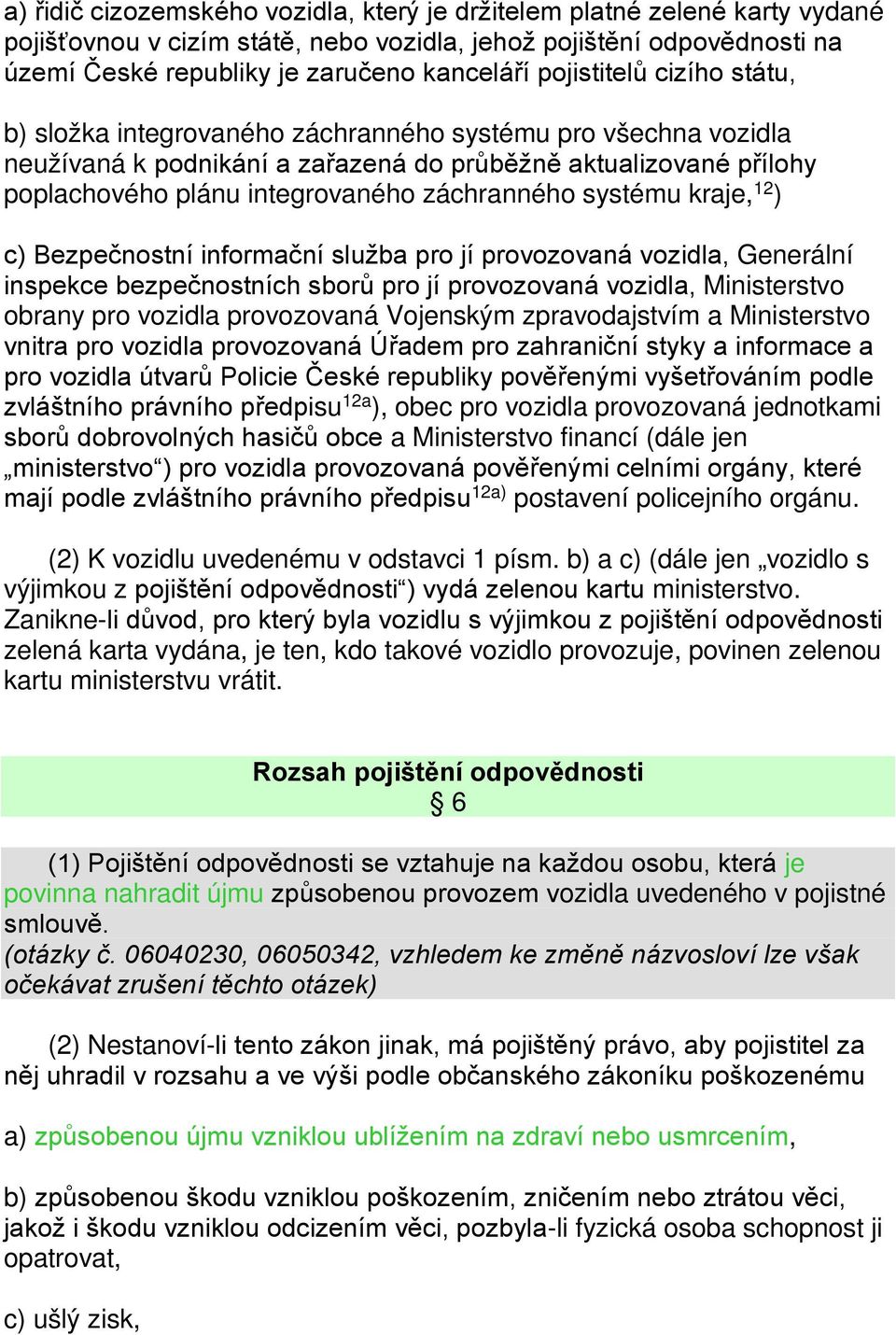 záchranného systému kraje, 12 ) c) Bezpečnostní informační služba pro jí provozovaná vozidla, Generální inspekce bezpečnostních sborů pro jí provozovaná vozidla, Ministerstvo obrany pro vozidla