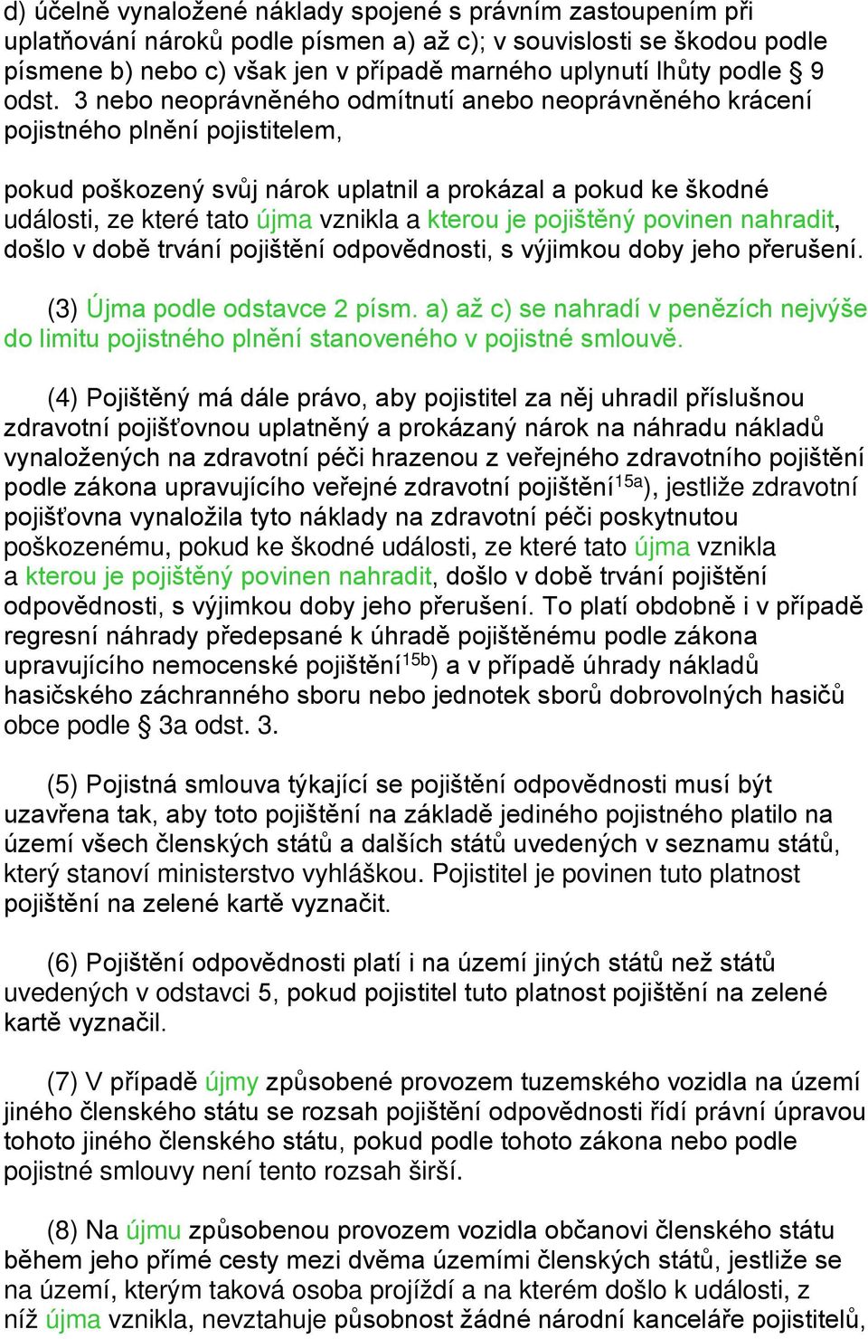 3 nebo neoprávněného odmítnutí anebo neoprávněného krácení pojistného plnění pojistitelem, pokud poškozený svůj nárok uplatnil a prokázal a pokud ke škodné události, ze které tato újma vznikla a