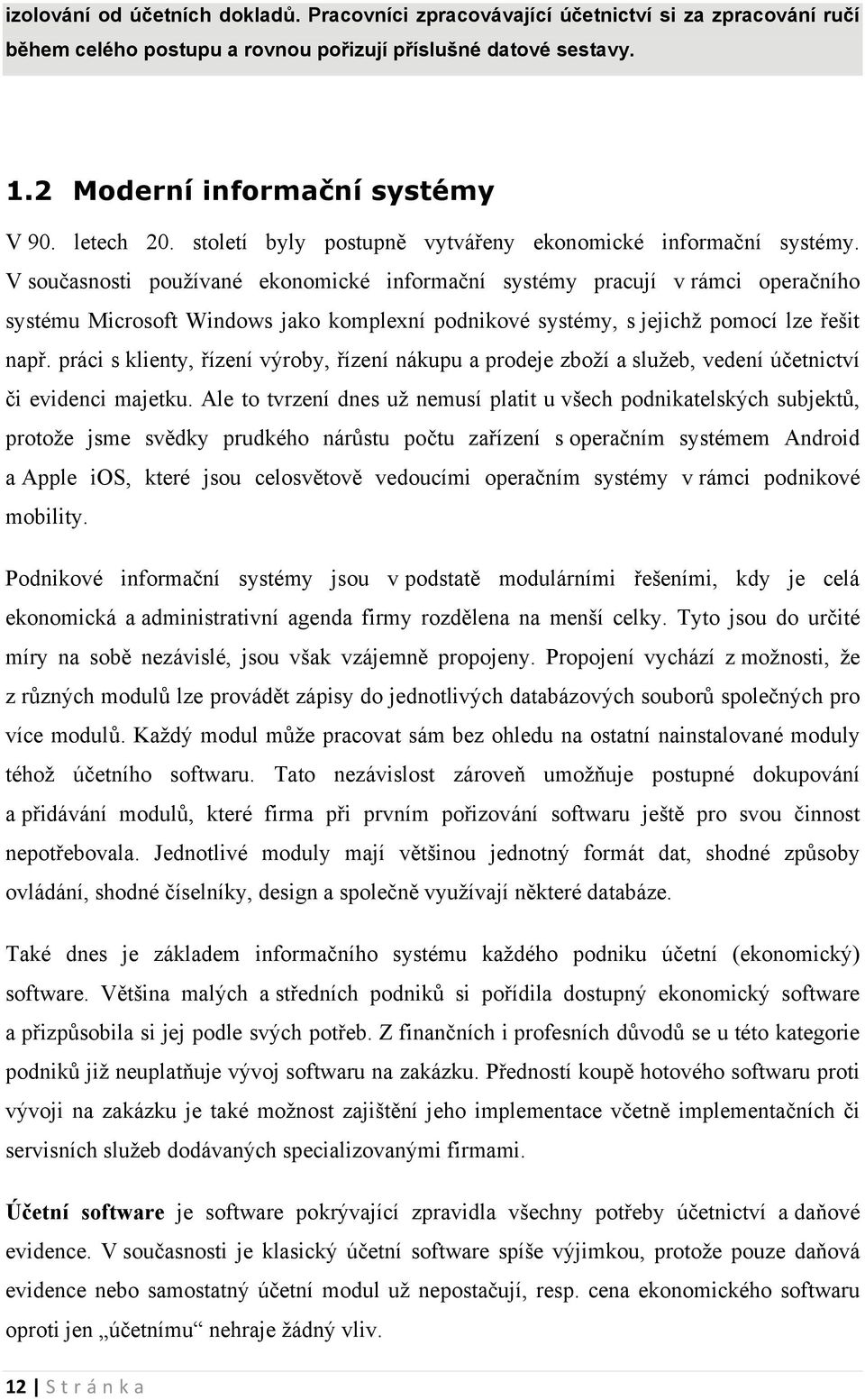 V současnosti používané ekonomické informační systémy pracují v rámci operačního systému Microsoft Windows jako komplexní podnikové systémy, s jejichž pomocí lze řešit např.