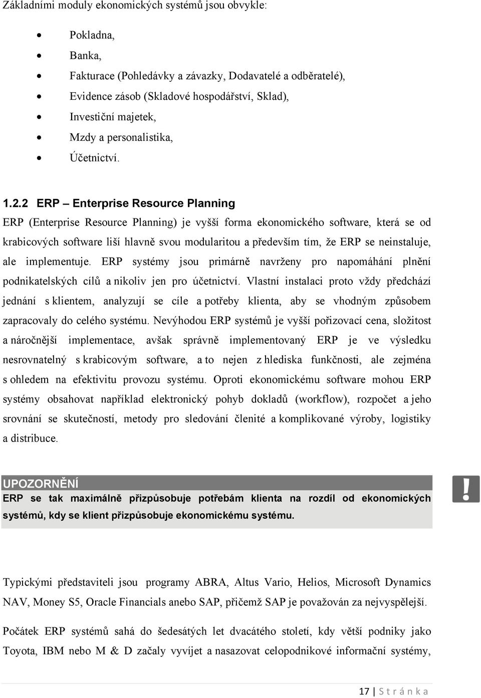 2 ERP Enterprise Resource Planning ERP (Enterprise Resource Planning) je vyšší forma ekonomického software, která se od krabicových software liší hlavně svou modularitou a především tím, že ERP se