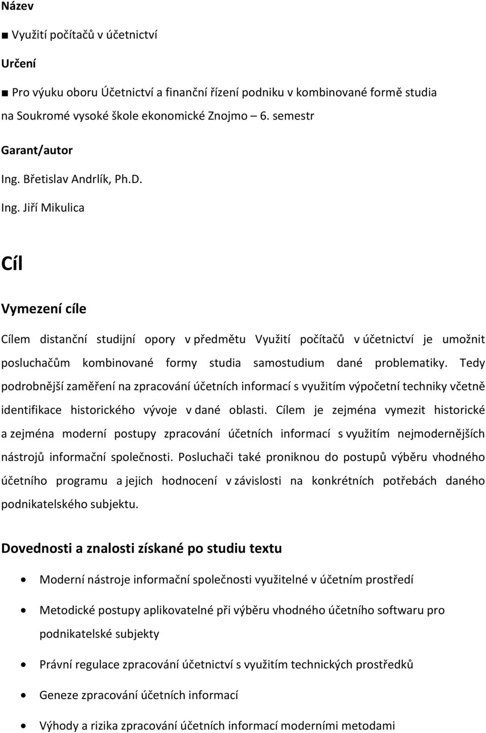 Jiří Mikulica Cíl Vymezení cíle Cílem distanční studijní opory v předmětu Využití počítačů v účetnictví je umožnit posluchačům kombinované formy studia samostudium dané problematiky.