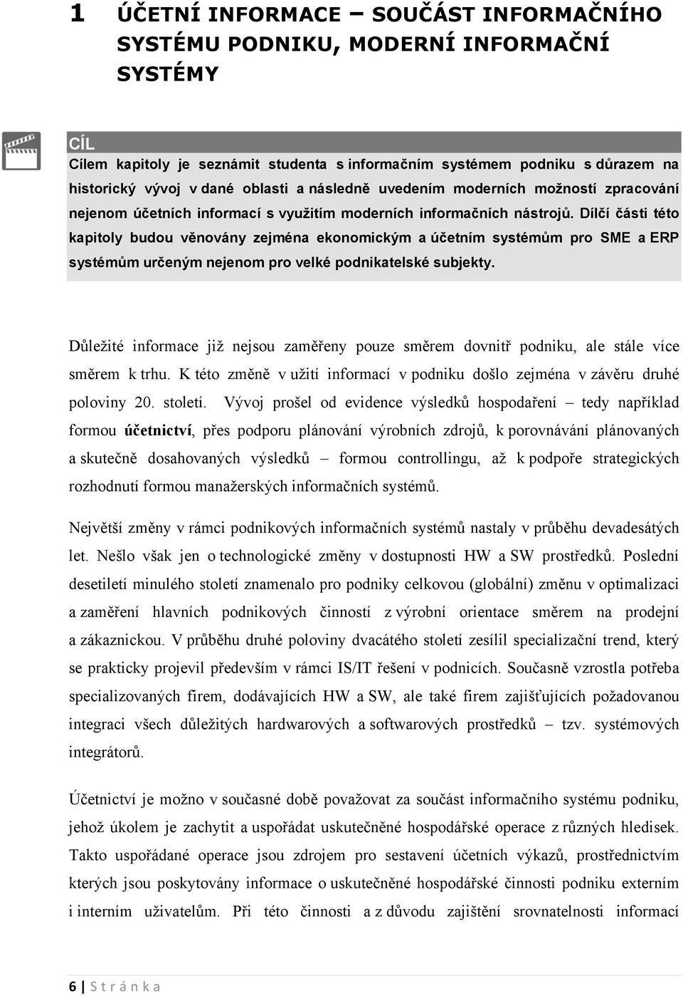 Dílčí části této kapitoly budou věnovány zejména ekonomickým a účetním systémům pro SME a ERP systémům určeným nejenom pro velké podnikatelské subjekty.