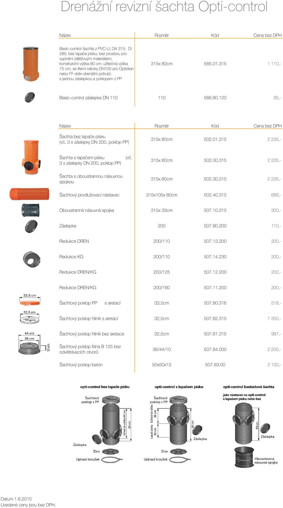 m 585.01.315 1 110,- Basic-control záslepka DN 110 110 566.80.120 85,- Název Rozměr Kód Cena bez DPH Šachta bez lapače písku (vč. 3 x záslepky DN 200, poklop PP) 315x 80cm 502.01.315 2 235,- Šachta s lapačem písku 3 x záslepky DN 200, poklop PP) (vč.