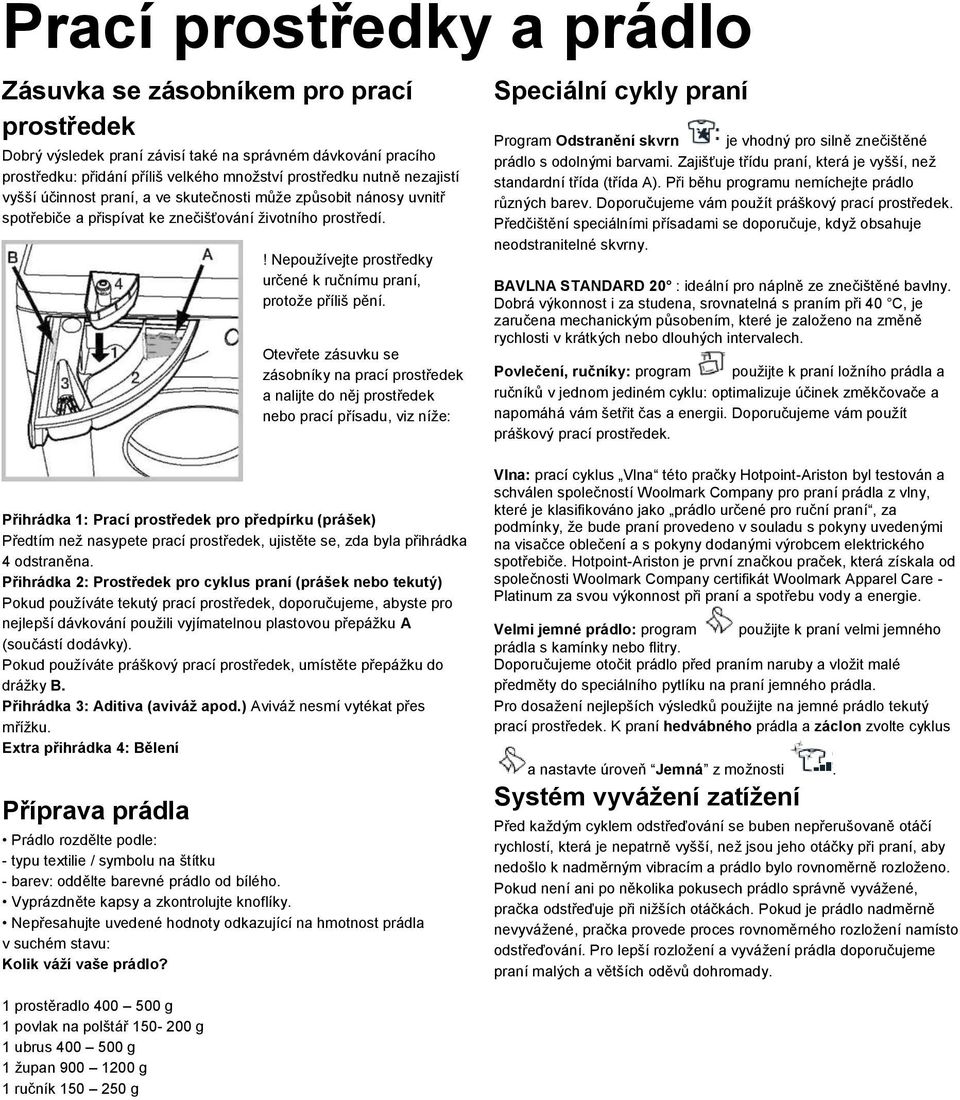 ! Nepoužívejte prostředky určené k ručnímu praní, protože příliš pění.