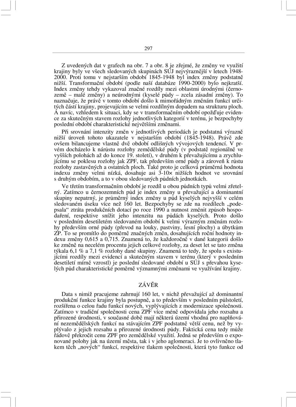 Index změny tehdy vykazoval značné rozdíly mezi oblastmi úrodnými (černozemě malé změny) a neúrodnými (kyselé půdy zcela zásadní změny).