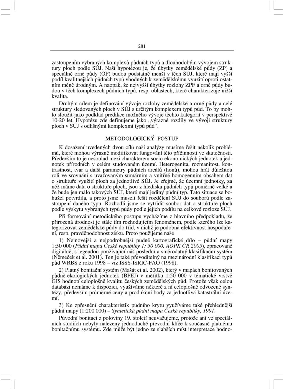 ostatním méně úrodným. A naopak, že nejvyšší úbytky rozlohy ZPF a orné půdy budou v těch komplexech půdních typů, resp. oblastech, které charakterizuje nižší kvalita.