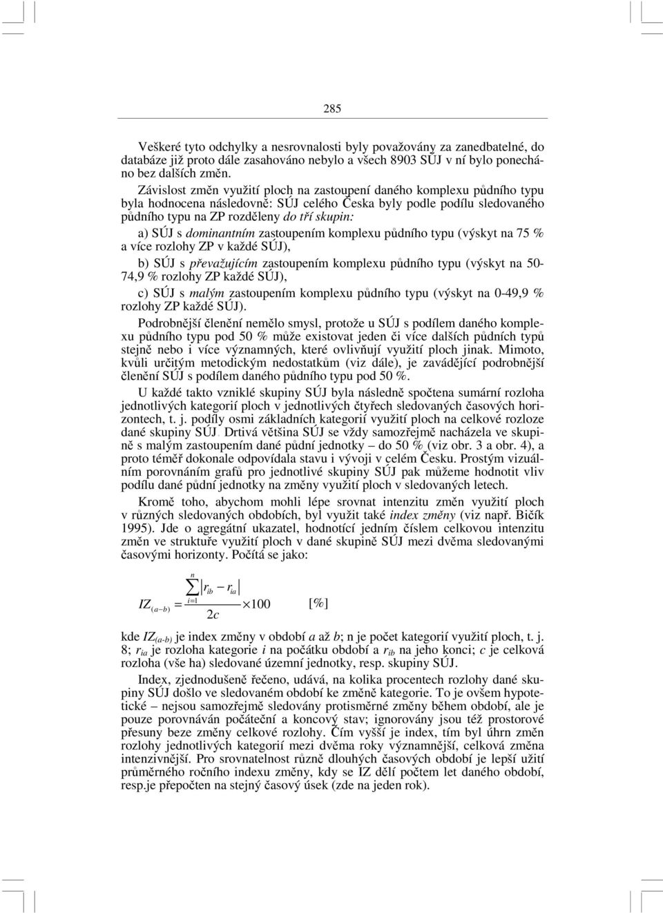 dominantním zastoupením komplexu půdního typu (výskyt na 75 % a více rozlohy ZP v každé SÚJ), b) SÚJ s převažujícím zastoupením komplexu půdního typu (výskyt na 50-74,9 % rozlohy ZP každé SÚJ), c)