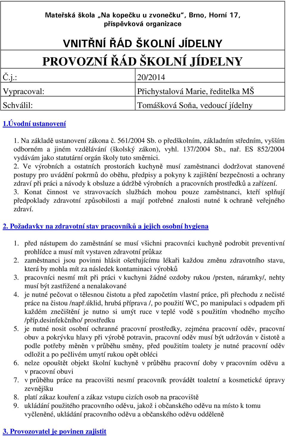 o předškolním, základním středním, vyšším odborném a jiném vzdělávání (školský zákon), vyhl. 137/2004 Sb., nař. ES 852/2004 vydávám jako statutární orgán školy tuto směrnici. 2.