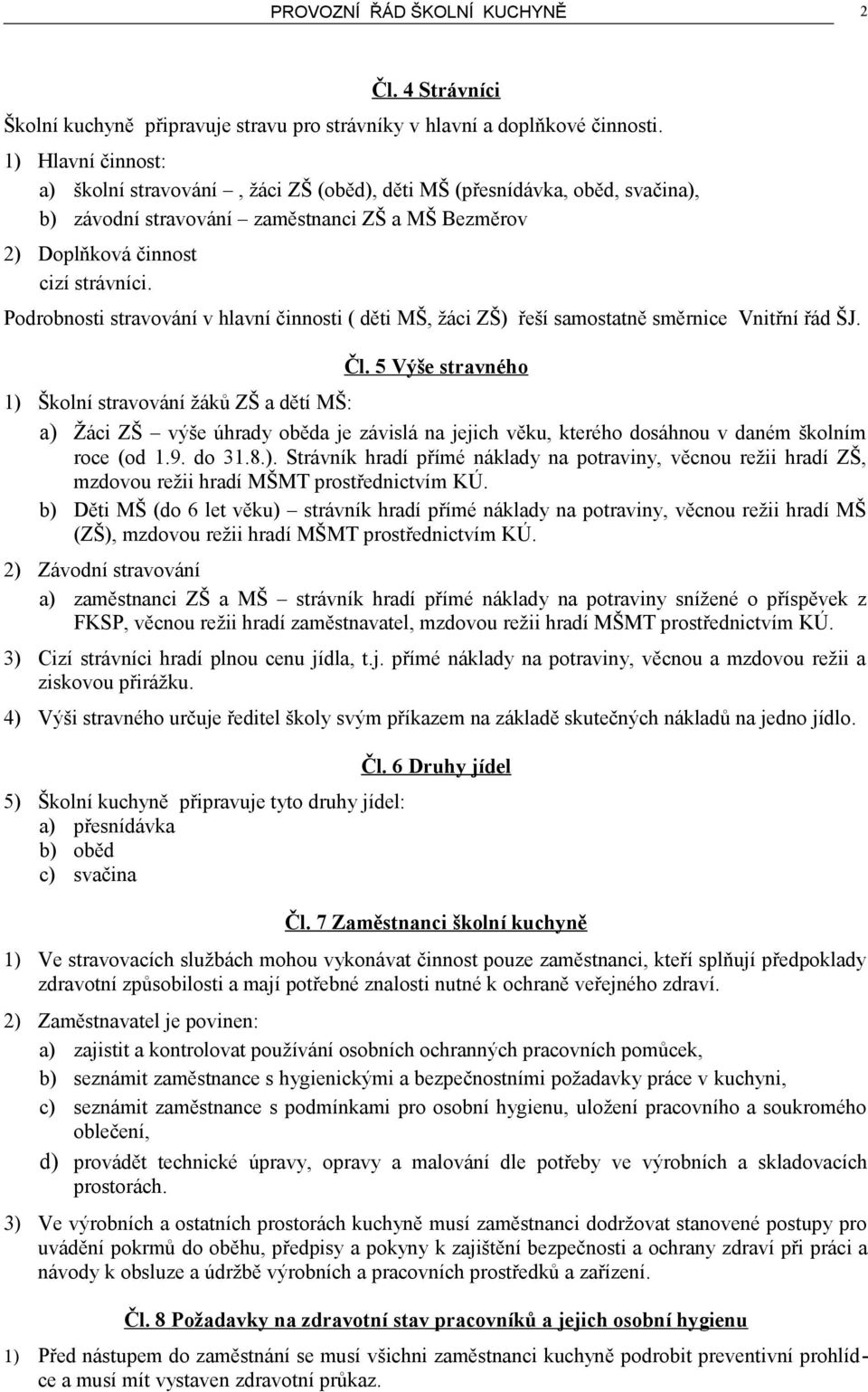 Podrobnosti stravování v hlavní činnosti ( děti MŠ, žáci ZŠ) řeší samostatně směrnice Vnitřní řád ŠJ. Čl.