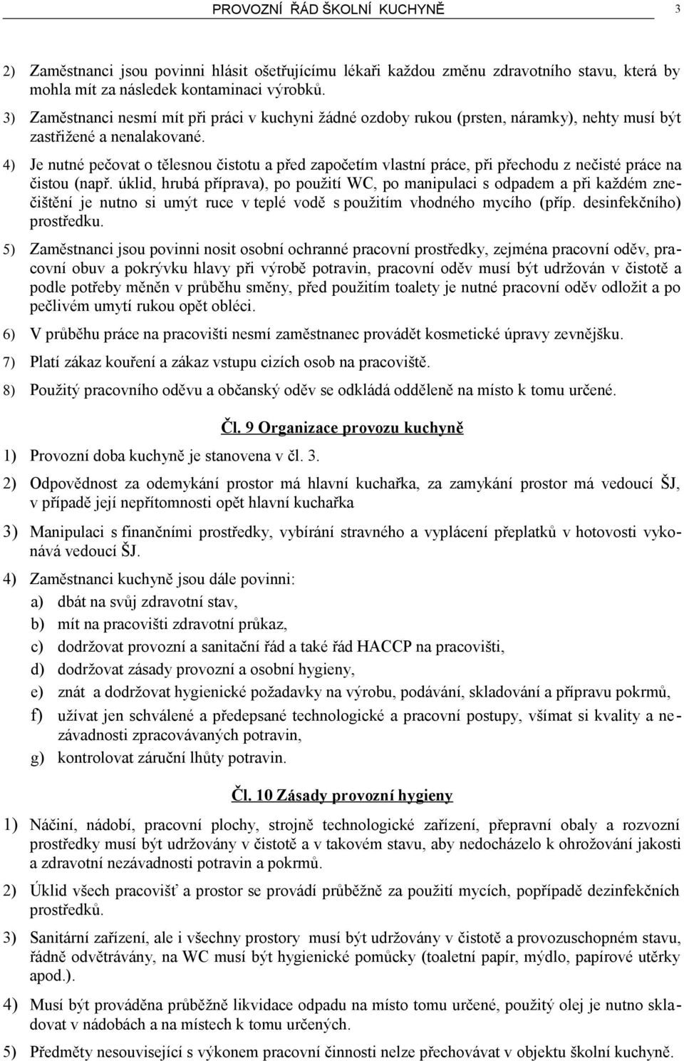 4) Je nutné pečovat o tělesnou čistotu a před započetím vlastní práce, při přechodu z nečisté práce na čistou (např.