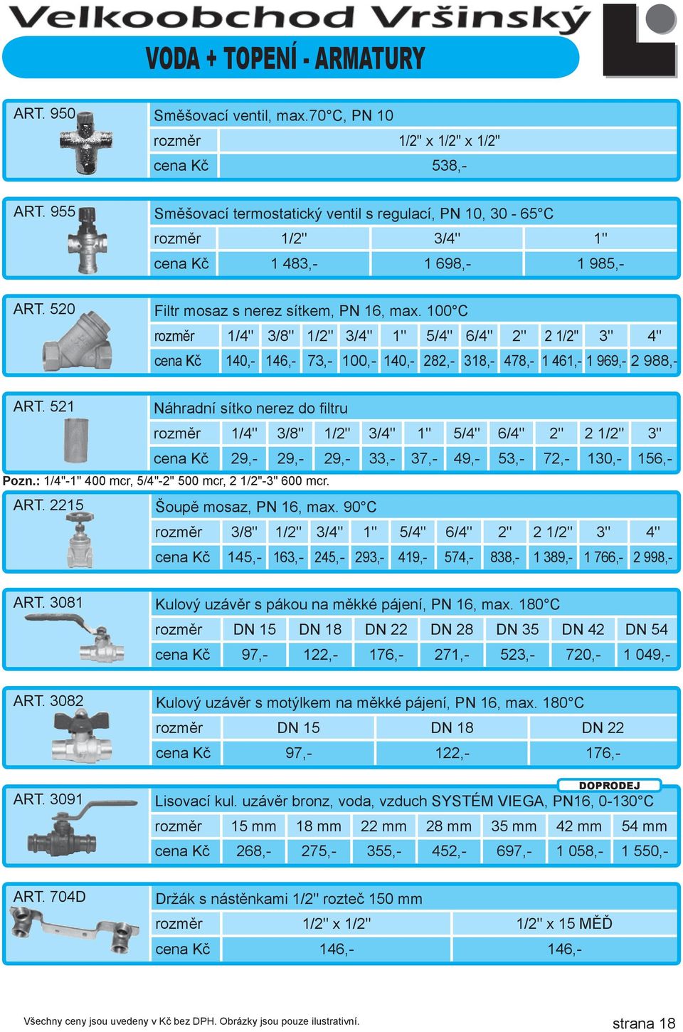 100 C 1/4" 3/8" 1/2" 3/4" 1" 5/4" 6/4" 2" 2 1/2" 3" 4" cena Kč 140,- 146,- 73,- 100,- 140,- 282,- 318,- 478,- 1 461,- 1 969,- 2 988,- ART.