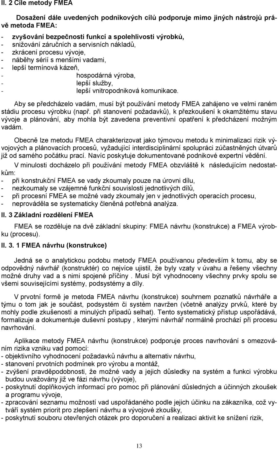 Aby se předcházelo vadám, musí být používání metody FMEA zahájeno ve velmi raném stádiu procesu výrobku (např.