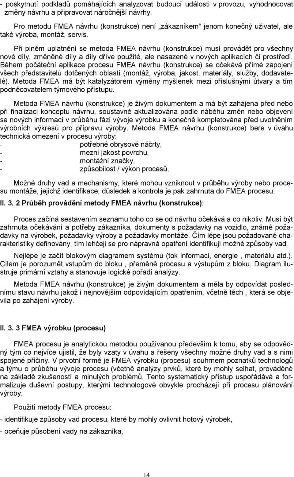 Při plném uplatnění se metoda FMEA návrhu (konstrukce) musí provádět pro všechny nové díly, změněné díly a díly dříve použité, ale nasazené v nových aplikacích či prostředí.