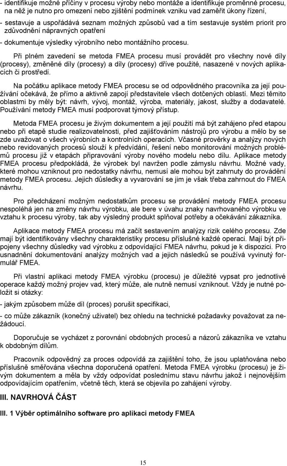 Při plném zavedení se metoda FMEA procesu musí provádět pro všechny nové díly (procesy), změněné díly (procesy) a díly (procesy) dříve použité, nasazené v nových aplikacích či prostředí.