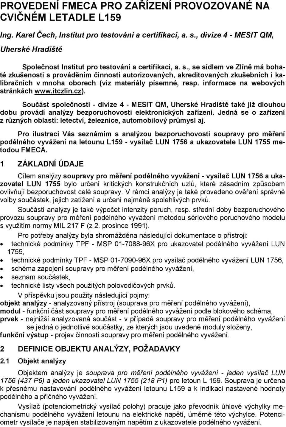 , se sídlem ve Zlíně má bohaté zkušenosti s prováděním činností autorizovaných, akreditovaných zkušebních i kalibračních v mnoha oborech (viz materiály písemné, resp.