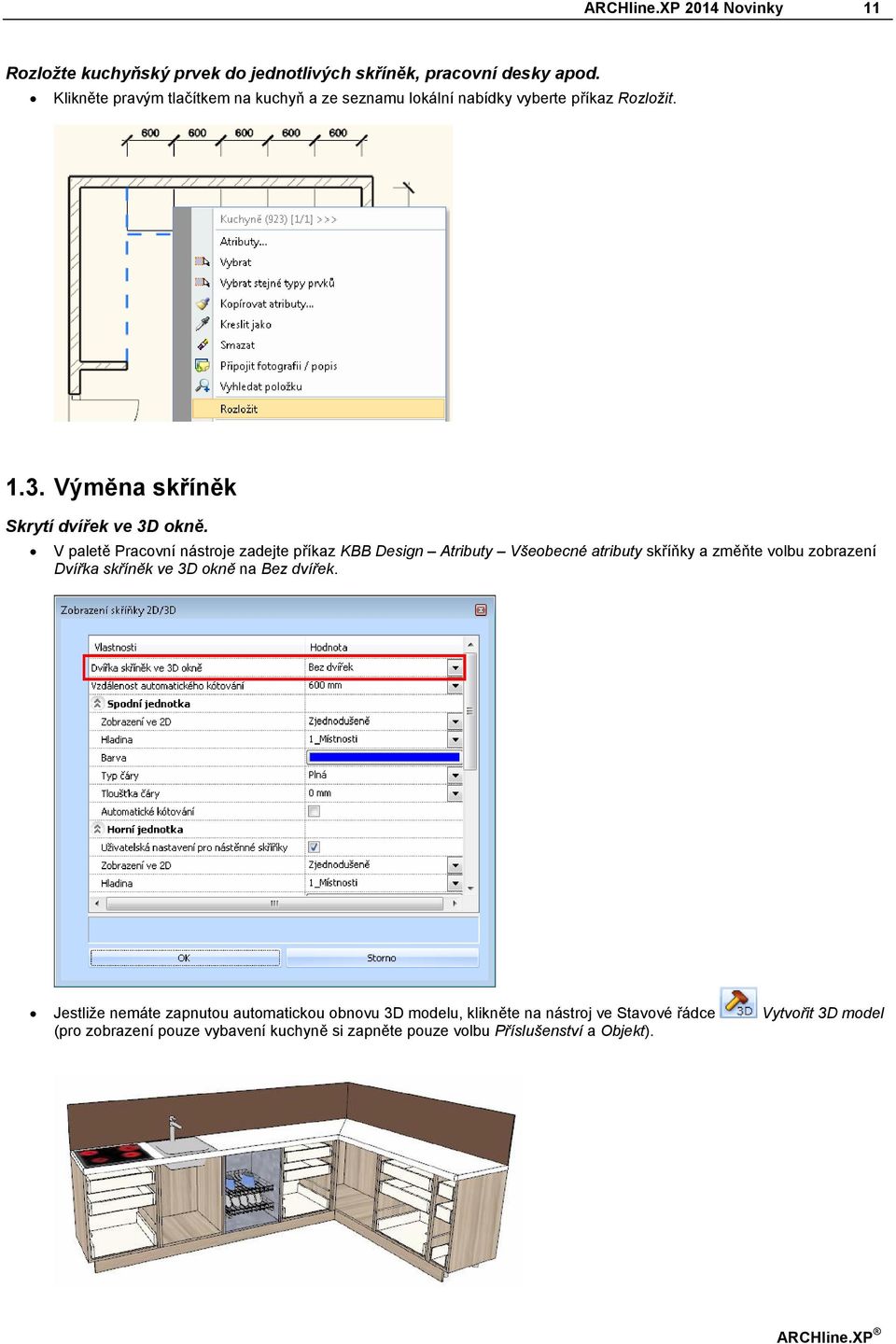 V paletě Pracovní nástroje zadejte příkaz KBB Design Atributy Všeobecné atributy skříňky a změňte volbu zobrazení Dvířka skříněk ve 3D okně na Bez