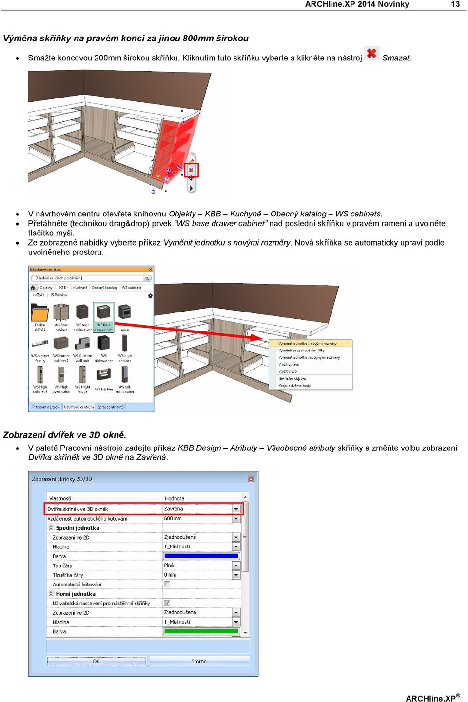 Přetáhněte (technikou drag&drop) prvek WS base drawer cabinet nad poslední skříňku v pravém rameni a uvolněte tlačítko myši.