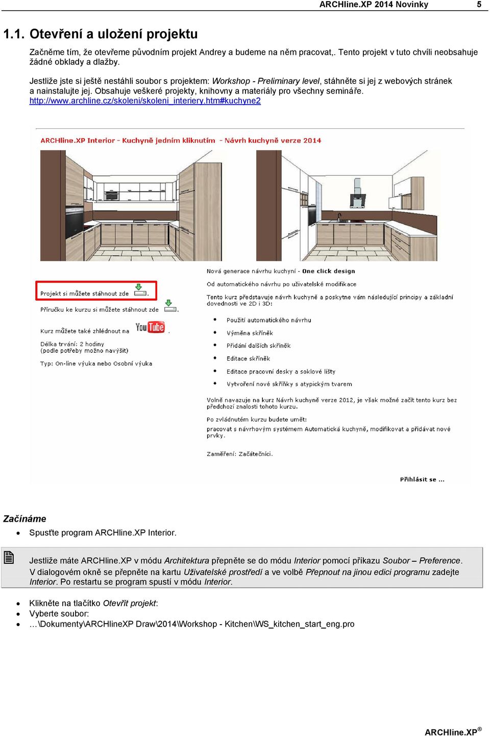 Obsahuje veškeré projekty, knihovny a materiály pro všechny semináře. http://www.archline.cz/skoleni/skoleni_interiery.htm#kuchyne2 Začínáme Spusťte program ARCHline.XP Interior.