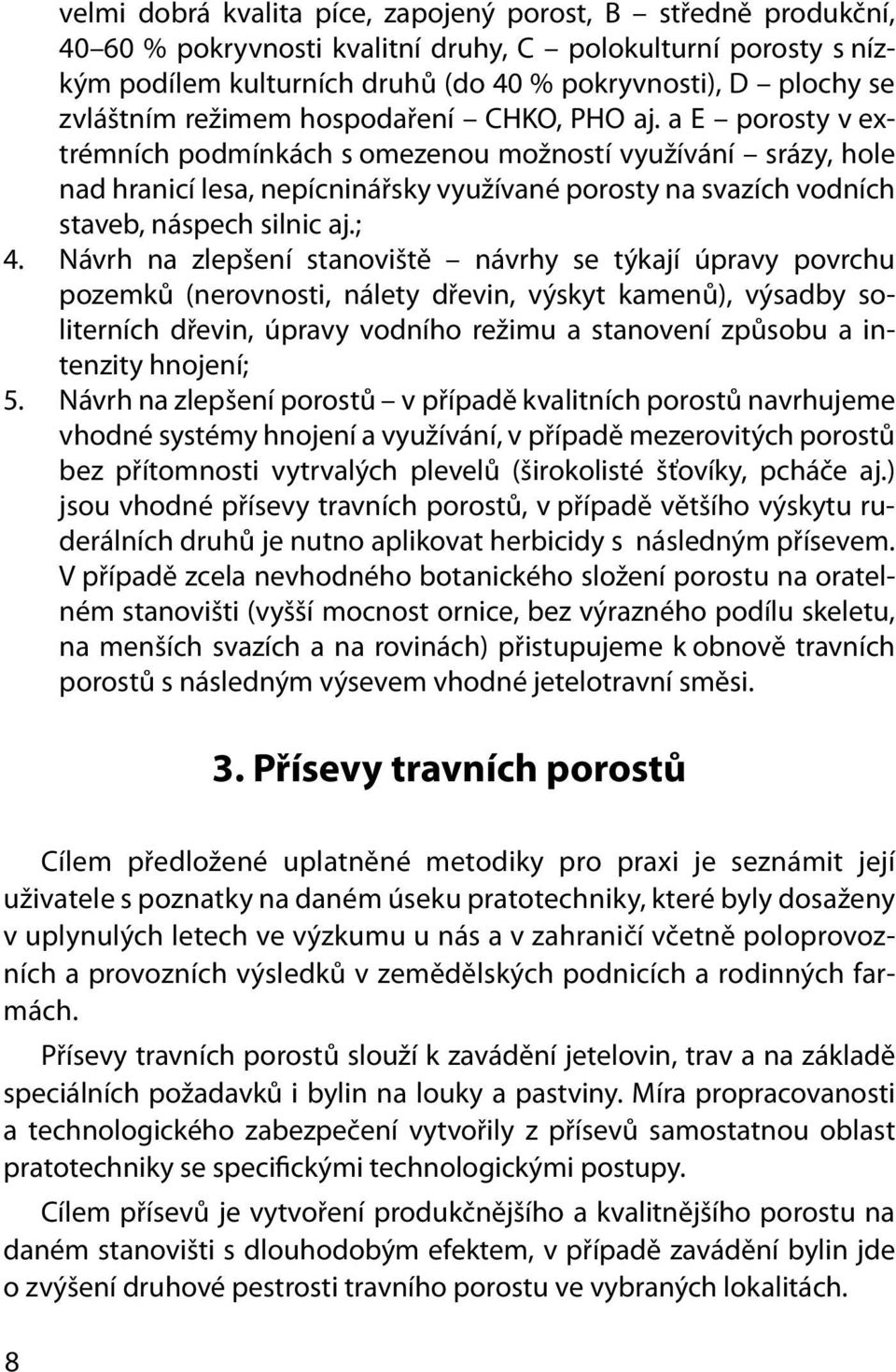 a E porosty v extrémních podmínkách s omezenou možností využívání srázy, hole nad hranicí lesa, nepícninářsky využívané porosty na svazích vodních staveb, náspech silnic aj.; 4.