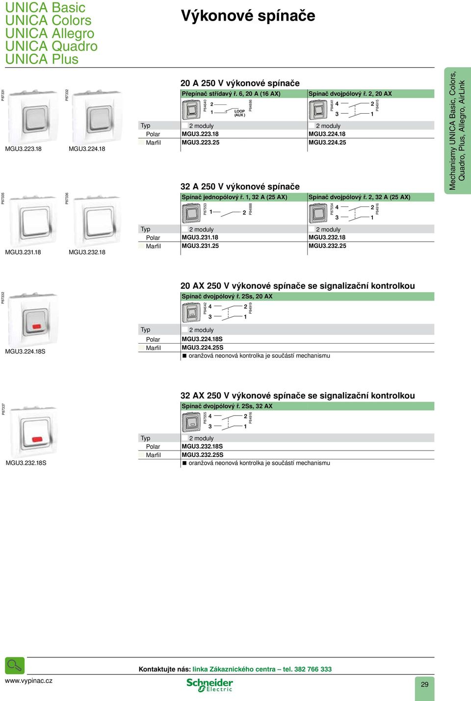 18 MGU3.232.18 2 moduly Polar MGU3.231.18 MGU3.232.18 Marfil MGU3.231.25 MGU3.232.25 P87332 20 AX 250 V výkonové spínače se signalizační kontrolkou Spínač dvojpólový ř. 2Ss, 20 AX P84642 P84919 MGU3.