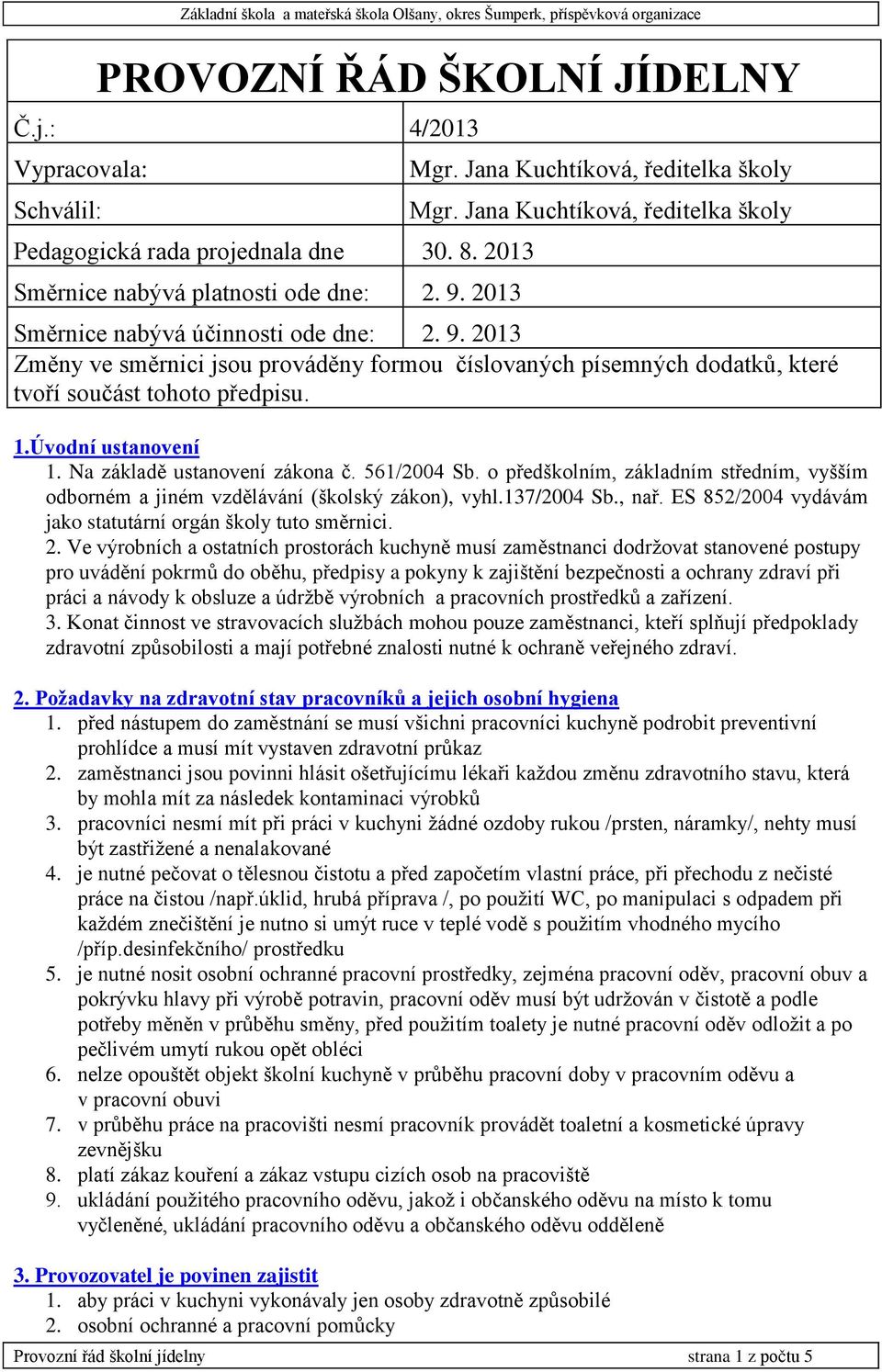 Úvodní ustanovení 1. Na základě ustanovení zákona č. 561/2004 Sb. o předškolním, základním středním, vyšším odborném a jiném vzdělávání (školský zákon), vyhl.137/2004 Sb., nař.