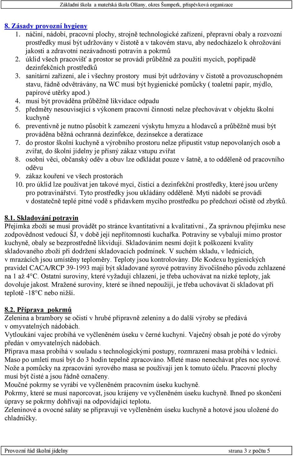 nezávadnosti potravin a pokrmů 2. úklid všech pracovišť a prostor se provádí průběžně za použití mycích, popřípadě dezinfekčních prostředků 3.