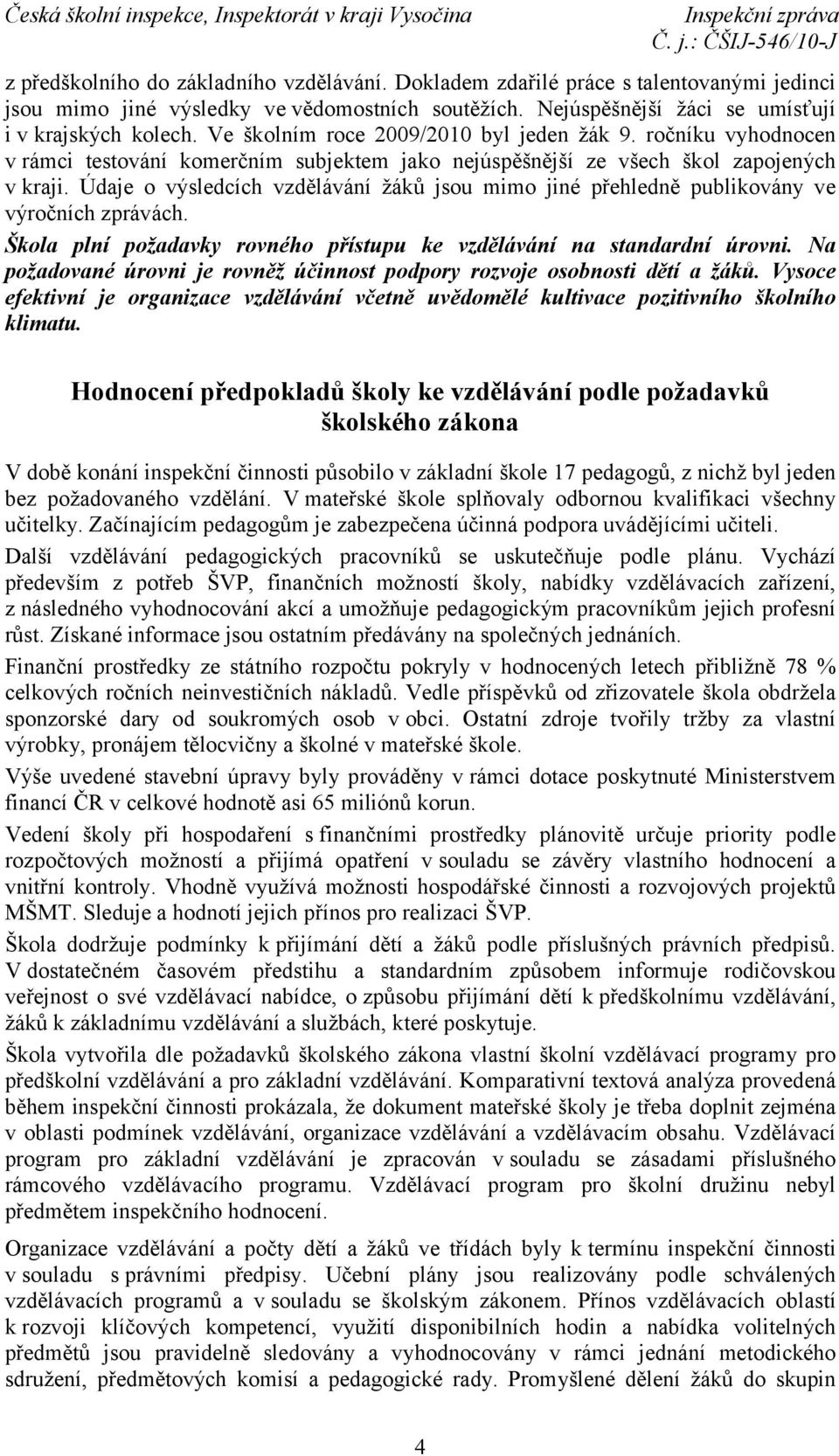 Údaje o výsledcích vzdělávání žáků jsou mimo jiné přehledně publikovány ve výročních zprávách. Škola plní požadavky rovného přístupu ke vzdělávání na standardní úrovni.