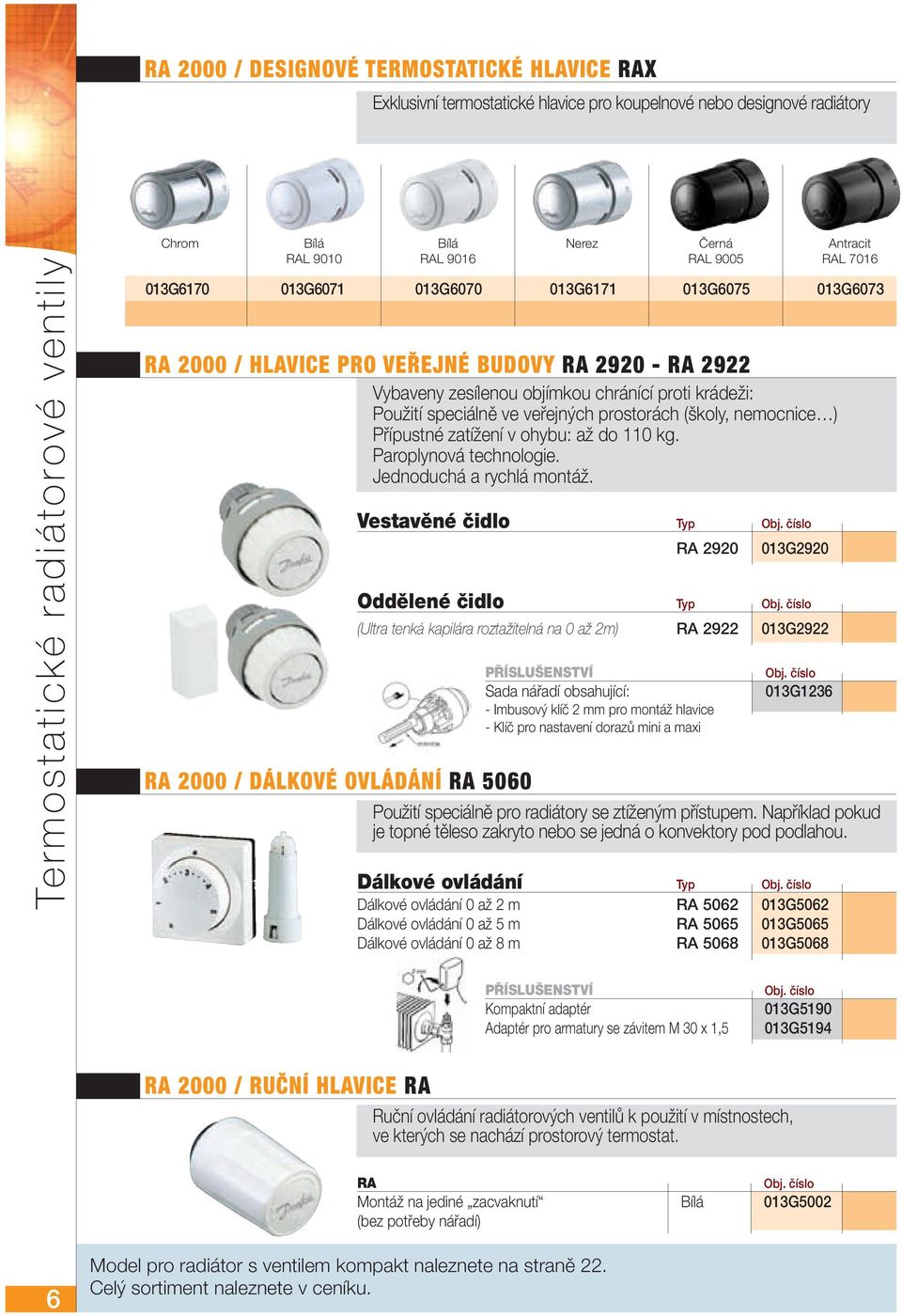 krádeži: Použití speciálně ve veřejných prostorách (školy, nemocnice ) Přípustné zatížení v ohybu: až do 110 kg. Paroplynová technologie. Jednoduchá a rychlá montáž. Vestavěné čidlo Typ Obj.