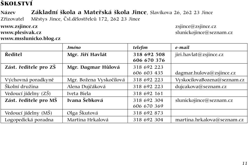 Dagmar Hůlová 318 692 223 606 603 435 dagmar.hulova@zsjince.cz Výchovná poradkyně Mgr. Božena Vyskočilová 318 692 223 VyskocilovaBozena@seznam.