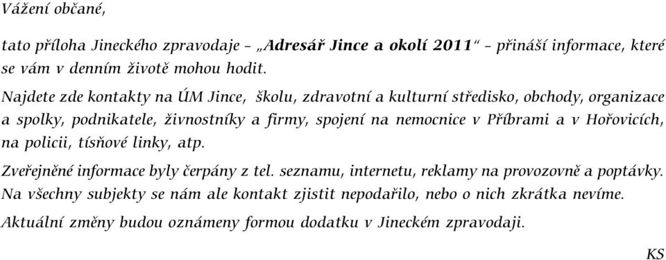 nemocnice v Příbrami a v Hořovicích, na policii, tísňové linky, atp. Zveřejněné informace byly čerpány z tel.