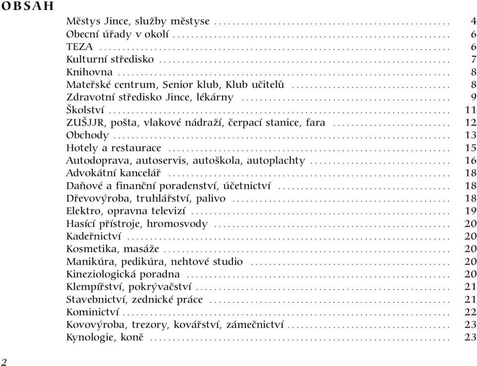 .................................. 8 Zdravotní středisko Jince, lékárny.............................................. 9 Školství........................................................................... 11 ZUŠJJR, pošta, vlakové nádraží, čerpací stanice, fara.